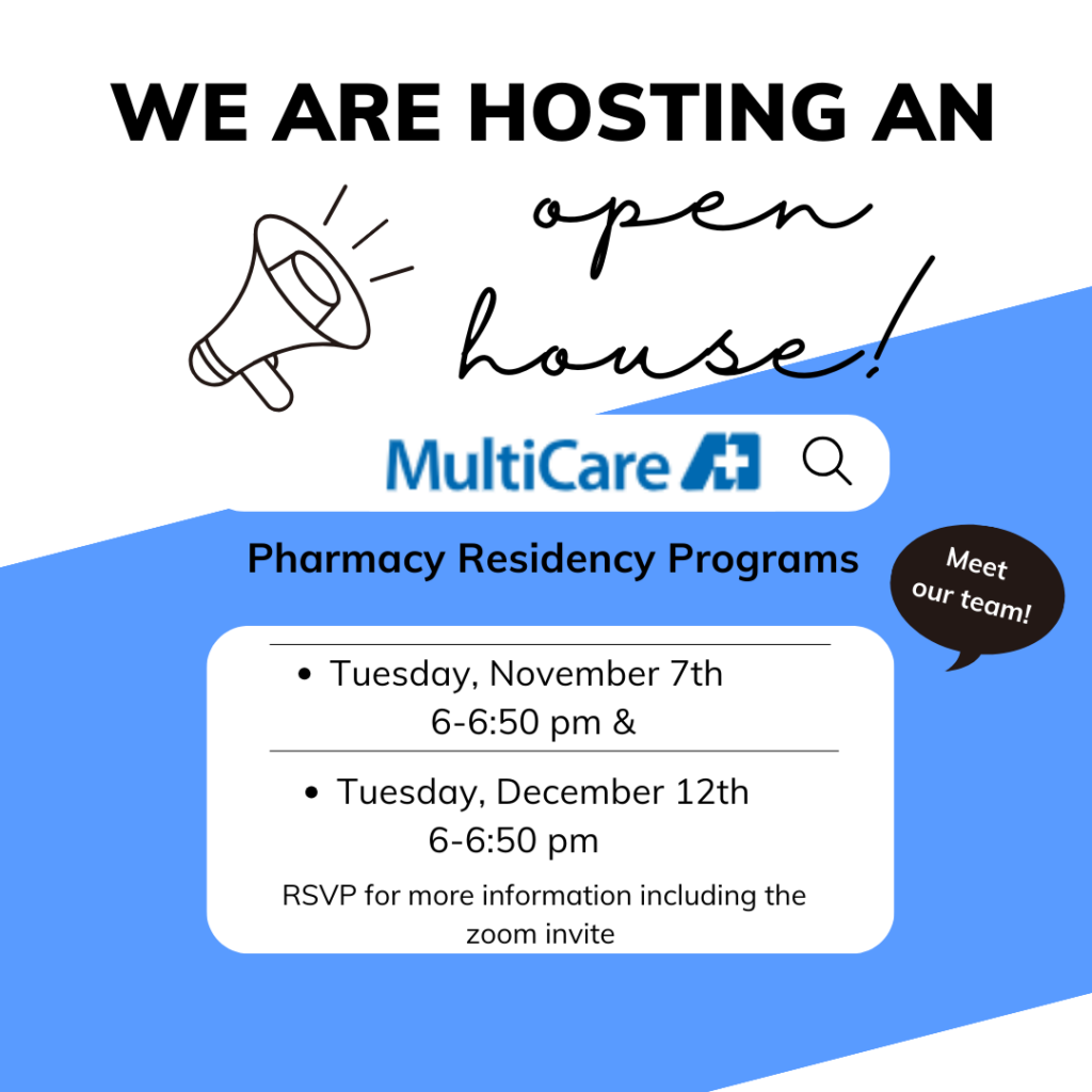 Blue and white graphic reads "We are hosting an open house! Meet our team! MultiCare Pharmacy Residency Programs available Tuesday, November 7 from 6pm - 6:50pm and Tuesday, December 12 from 6pm - 6:50pm. RSVP for more information including the zoom invite."